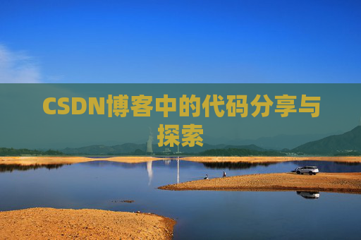 CSDN博客中的代码分享与探索 CSDN博客中的代码分享与探索