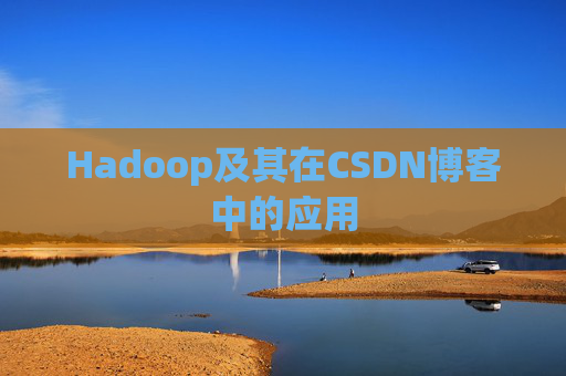 Hadoop及其在CSDN博客中的应用 Hadoop及其在CSDN博客中的应用